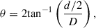$$ \begin{aligned} \theta = 2\mathrm{tan} ^{-1}\left( \frac{d/2}{D}\right), \end{aligned} $$