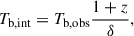 $$ \begin{aligned} T_{\rm {b,int}}= T_{\rm {b,obs}} \frac{1+z}{\delta }, \end{aligned} $$