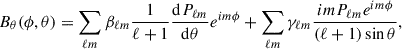 $$ \begin{aligned} B_{\theta }(\phi , \theta ) = \sum _{\ell m} \beta _{\ell m} \frac{1}{\ell +1} \frac{\mathrm{d} P_{\ell m}}{\mathrm{d} \theta } e^{im\phi } + \sum _{\ell m} \gamma _{\ell m} \frac{im P_{\ell m} e^{im\phi }}{(\ell + 1) \sin \theta }, \end{aligned} $$
