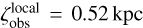 $\zeta_{\text {obs }}^{\text {local }}=0.52 \mathrm{kpc}$