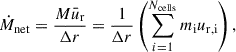 $$ \begin{aligned} \dot{M}_{\mathrm{net}}=\frac{M\bar{u}_{\mathrm{r}}}{\Delta r}=\frac{1}{\Delta r}\left(\sum _{i=1}^{N_{\mathrm{cells}}}{m_{\mathrm{i}}u_{\mathrm{r},{\mathrm{i}}}}\right), \end{aligned} $$