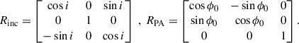 $$ \begin{aligned} R_{\mathrm{inc}}= \begin{bmatrix} \cos i&0&\sin i \\ 0&1&0 \\ -\sin i&0&\cos i \end{bmatrix}~,~ R_{\mathrm{PA}}= \begin{bmatrix} \cos \phi _0&-\sin \phi _0&0 \\ \sin \phi _0&\cos \phi _0&0 \\ 0&0&1 \end{bmatrix}. \end{aligned} $$