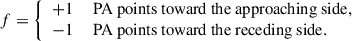 $$ \begin{aligned} f&= {\left\{ \begin{array}{ll} +1&\text{ PA} \text{ points} \text{ toward} \text{ the} \text{ approaching} \text{ side,}\\ -1&\text{ PA} \text{ points} \text{ toward} \text{ the} \text{ receding} \text{ side.} \end{array}\right.} \end{aligned} $$