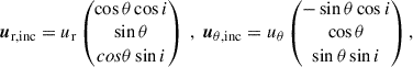 $$ \begin{aligned}&\boldsymbol{u}_{\mathrm{r,inc}}=u_{\mathrm{r}}\begin{pmatrix}\cos \theta \cos i\\ \sin \theta \\ cos\theta \sin i\end{pmatrix}~,~\boldsymbol{u}_{\mathrm{\theta ,inc}}=u_{\mathrm{\theta }}\begin{pmatrix}-\sin \theta \cos i\\ \cos \theta \\ \sin \theta \sin i\end{pmatrix}, \end{aligned} $$