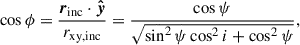 $$ \begin{aligned} \cos \phi&=\frac{\boldsymbol{r}_{\mathrm{inc}}\cdot \boldsymbol{\hat{y}}}{r_{\mathrm{xy,inc}}}=\frac{\cos \psi }{\sqrt{\sin ^2\psi \cos ^2 i+\cos ^2\psi }},\end{aligned} $$