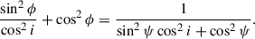 $$ \begin{aligned} \frac{\sin ^2\phi }{\cos ^2 i}+\cos ^2\phi =\frac{1}{\sin ^2\psi \cos ^2 i+\cos ^2\psi }. \end{aligned} $$