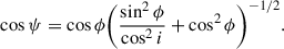 $$ \begin{aligned} \cos \psi&=\cos \phi \bigg (\frac{\sin ^2\phi }{\cos ^2 i}+\cos ^2\phi \bigg )^{-1/2}. \end{aligned} $$