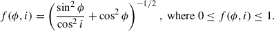 $$ \begin{aligned} f(\phi ,i)=\bigg (\frac{\sin ^2\phi }{\cos ^2 i}+\cos ^2\phi \bigg )^{-1/2}~,~\mathrm{where}~0\le f(\phi ,i)\le 1. \end{aligned} $$