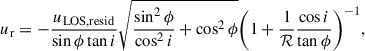 $$ \begin{aligned} u_{\mathrm{r}}&=-\frac{u_{\mathrm{LOS,resid}}}{\sin \phi \tan i }\sqrt{\frac{\sin ^2\phi }{\cos ^2 i}+\cos ^2\phi }\bigg (1+\frac{1}{\mathcal{R} }\frac{\cos i}{\tan \phi }\bigg )^{-1},\end{aligned} $$