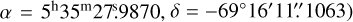 $\[\alpha=5^{\mathrm{h}} 35^{\mathrm{m}} 27^{\mathrm{s}}_\cdot9870, \delta=-69^{\circ} 16^{\prime} 11^{\prime \prime}_\cdot 1063\]$