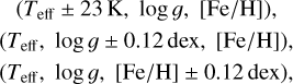 $ \begin{align*} \left(T_{\text {eff}} \pm 23 \mathrm{~K}, \log g,[\mathrm{Fe} / \mathrm{H}]\right), \\ \left(T_{\text {eff}}, \log g \pm 0.12 \mathrm{dex},[\mathrm{Fe} / \mathrm{H}]\right), \\ \left(T_{\text {eff}}, \log g,[\mathrm{Fe} / \mathrm{H}] \pm 0.12 \mathrm{dex}\right), \end{align*} $
