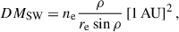 $$ \begin{aligned} DM_{\mathrm{SW} } = n_{\rm e}\frac{\rho }{r_{\rm e}\sin {\rho }}\left[1\,\mathrm{AU} \right]^2, \end{aligned} $$