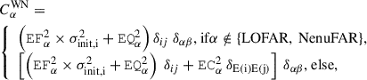 $$ \begin{aligned}&C^\mathrm{{WN}}_{\alpha } = \nonumber \\&{\left\{ \begin{array}{ll} \left( \mathtt {EF}_{\alpha }^2 \times \sigma _{\rm {init, i}}^2 + \mathtt {EQ}_{\alpha }^2 \right) \delta _{ij} \ \delta _{\alpha \beta } \text{,} \text{ if} \alpha \notin \{\mathrm{LOFAR},\ \mathrm{NenuFAR}\},\\ \left[ \left( \mathtt {EF}_{\alpha }^2 \times \sigma _{\rm {init, i}}^2 + \mathtt {EQ}_{\alpha }^2 \right) \ \delta _{ij} + \mathtt {EC}_\alpha ^2 \ \delta _{\rm {E}(i)\mathrm {E}(j)} \right] \ \delta _{\alpha \beta } \text{,} \text{ else,} \end{array}\right.} \end{aligned} $$