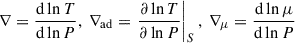 $ \nabla = \frac{\mathrm{d}\ln T}{\mathrm{d}\ln P}, \ \nabla_{\mathrm{ad}} = \left.\frac{\partial \ln T}{\partial \ln P} \right\vert_S, \ \nabla_\mu = \frac{\mathrm{d}\ln\mu}{\mathrm{d}\ln P} $