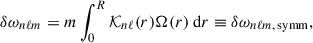 $$ \begin{aligned} \delta \omega _{n \ell m} = m\int _0^R\mathcal{K} _{n \ell }(r)\Omega (r)\text{ d} r\equiv \delta \omega _{n\ell m,\,\mathrm{symm}}, \end{aligned} $$