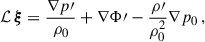 $$ \begin{aligned} \mathcal{L} \,\boldsymbol{\xi }&= \frac{\nabla p\prime }{\rho _0} + \nabla \Phi \prime - \dfrac{\rho \prime }{\rho _0^2} \nabla p_0\,,\end{aligned} $$