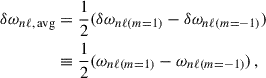 $$ \begin{aligned} \delta \omega _{n\ell ,\,\mathrm{avg}}&= \frac{1}{2}(\delta \omega _{n\ell ( m=1)}-\delta \omega _{n\ell ( m=-1)})\\&\equiv \frac{1}{2}(\omega _{n\ell ( m=1)}-\omega _{n\ell ( m=-1)})\,,\nonumber \end{aligned} $$