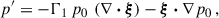 $$ \begin{aligned} p^{\prime }&= -\Gamma _1\,p_0\,\left(\nabla \boldsymbol{\cdot }\boldsymbol{\xi }\right) - \boldsymbol{\xi }\boldsymbol{\cdot }\nabla p_0\,, \end{aligned} $$