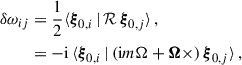 $$ \begin{aligned} \delta \omega _{ij}&= \frac{1}{2}\langle \boldsymbol{\xi }_{0,i}\,|\,\mathcal{R} \,\boldsymbol{\xi }_{0,j}\rangle \nonumber \,,\\&=-{\mathrm{i} }\,\langle \boldsymbol{\xi }_{0,i}\,|\,({\mathrm{i} } m\Omega +\boldsymbol{\Omega }\times )\,\boldsymbol{\xi }_{0,j}\rangle \,, \end{aligned} $$