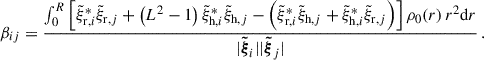 $$ \begin{aligned} \beta _{ij}&=\frac{\int _0^R\left[\tilde{\xi }_{{\mathrm{r} },i}^*\tilde{\xi }_{{\mathrm{r} },j}+\left(L^2-1\right)\tilde{\xi }_{{\mathrm{h} },i}^*\tilde{\xi }_{{\mathrm{h} },j}-\left(\tilde{\xi }_{{\mathrm{r} },i}^*\tilde{\xi }_{{\mathrm{h} },j}+\tilde{\xi }_{{\mathrm{h} },i}^*\tilde{\xi }_{{\mathrm{r} },j}\right)\right]\rho _0(r)\,r^2\mathrm{d}r}{|\boldsymbol{\tilde{\xi }}_i||\boldsymbol{\tilde{\xi }}_j|}\,. \end{aligned} $$