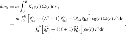 $$ \begin{aligned} \delta \omega _{ii}&=m\int _0^R\mathcal{K} _{ii}(r)\,\Omega (r)\mathrm{d}r\,,\nonumber \\&= \frac{m\int _0^R\left[\tilde{\xi }_{{\mathrm{r} },i}^2+\left(L^2-1\right)\tilde{\xi }_{{\mathrm{h} },i}^2-2\tilde{\xi }_{{\mathrm{r} },i}\tilde{\xi }_{{\mathrm{h} },i}\right]\rho _0(r)\,\Omega (r)\,r^2\mathrm{d}r}{\int _0^R\left[\tilde{\xi }_{{\mathrm{r} },i}^2+\ell (\ell +1)\,\tilde{\xi }_{{\mathrm{h} },i}^2\right]\rho _0(r)\,r^2\mathrm{d}r}\,, \end{aligned} $$