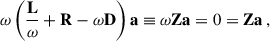 $$ \begin{aligned} \omega \left(\dfrac{\mathbf{L }}{\omega }+\mathbf R -\omega \mathbf D \right)\mathbf a \equiv \omega \mathbf Z \mathbf a =0=\mathbf Z \mathbf a \,, \end{aligned} $$