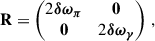 $$ \begin{aligned} \mathbf R&=\begin{pmatrix} 2\boldsymbol{\delta \omega _\pi }&\boldsymbol{0}\\ \boldsymbol{0}&2\boldsymbol{\delta \omega _\gamma } \end{pmatrix}\,,\end{aligned} $$