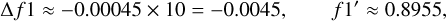 $\Delta f 1 \approx-0.00045 \times 10=-0.0045, \quad f 1^{\prime} \approx 0.8955,$