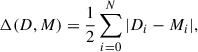 $$ \begin{aligned} \Delta (D, M) = \frac{1}{2} \sum ^N_{i = 0}{|D_{i} - M_{i}|} , \end{aligned} $$