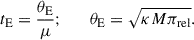 $$ \begin{aligned} {t_{\rm E}} = {{\theta _{\rm E}} \over \mu }; \qquad {\theta _{\rm E}} = \sqrt{\kappa M \pi _{\rm rel}}. \end{aligned} $$