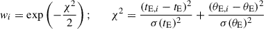 $$ \begin{aligned} w_i = \exp \left( -{\chi ^2 \over 2} \right);\qquad \chi ^2 = {(t_{\mathrm{E},i} - {t_{\rm E}})^2 \over \sigma ({t_{\rm E}})^2} + {(\theta _{\mathrm{E},i} - {\theta _{\rm E}})^2\over \sigma ({\theta _{\rm E}})^2} \end{aligned} $$