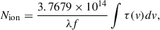 $$ \begin{aligned} N_{\rm {ion}}=\frac{3.7679 \times 10^{14}}{\lambda f} \int \tau (v)dv ,\end{aligned} $$