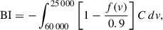 $$ \begin{aligned} \mathrm{BI} = - \int _{60{\,}000}^{25{\,}000} \left[1 - \frac{f({v})}{0.9} \right] C \, dv ,\end{aligned} $$