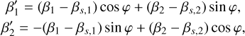 $\[\begin{gathered}\beta_1^{\prime}=\left(\beta_1-\beta_{s, 1}\right) ~\cos~ \varphi+\left(\beta_2-\beta_{s, 2}\right) ~\sin~ \varphi, \\\beta_2^{\prime}=-\left(\beta_1-\beta_{s, 1}\right) ~\sin~ \varphi+\left(\beta_2-\beta_{s, 2}\right) ~\cos~ \varphi,\end{gathered}\]$