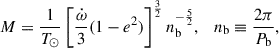$$ \begin{aligned} M = \frac{1}{T_{\odot }} \left[ \frac{\dot{\omega }}{3} (1 -e^2) \right]^{\frac{3}{2}} n_{\rm b}^{-\frac{5}{2}}, \ \ \ n_{\rm b} \equiv \frac{2 \pi }{P_{\rm b}}, \end{aligned} $$