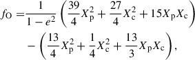 $$ \begin{aligned} \begin{aligned} f_{\rm O}=&\frac{1}{1-e^2}\left(\frac{39}{4}X_{\rm p}^2+\frac{27}{4}X_{\rm c}^2+15X_{\rm p}X_{\rm c} \right) \\ &-\left(\frac{13}{4}X_{\rm p}^2+\frac{1}{4}X_{\rm c}^2+\frac{13}{3}X_{\rm p}X_{\rm c} \right), \end{aligned} \end{aligned} $$