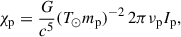 $$ \begin{aligned} \chi _{\rm p}=\frac{G}{c^5}(T_{\odot }m_{\rm p})^{-2} \, 2\pi \nu _{\rm p}I_{\rm p}, \end{aligned} $$