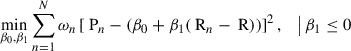 $$ \begin{aligned} \min _{\beta _0, \beta _1} \sum _{n=1}^N \omega _n \left[ \text{ P}_{n} - (\beta _0 + \beta _1 (\text{ R}_{n}-\text{ R}) ) \right]^2, \quad \big |\, \beta _1 \le 0 \end{aligned} $$
