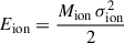 $ E_{\text{ion}} = \frac{M_{\text{ion}} \, \sigma_{\text{ion}}^2}{2} $