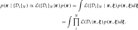 $$ \begin{aligned} p(\boldsymbol{\pi } \mid \{\mathcal{D} _{i} \}_{N}) \propto \mathcal{L} (\{\mathcal{D} _{i} \}_{N}| \boldsymbol{\pi })&p(\boldsymbol{\pi }) = \int \mathcal{L} (\{\mathcal{D} _{i} \}_{N} \mid \boldsymbol{\pi }, \boldsymbol{\xi })p(\boldsymbol{\pi }, \boldsymbol{\xi }) d \boldsymbol{\xi } \nonumber \\&= \int \prod _i^N \mathcal{L} (\mathcal{D} _{i}| \boldsymbol{\pi }, \boldsymbol{\xi })p(\boldsymbol{\pi }, \boldsymbol{\xi }) d \boldsymbol{\xi }. \end{aligned} $$
