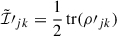 $ \tilde{\mathcal{I}}{\prime}_{jk} = \dfrac{1}{2}\,\mathrm{tr}(\rho{\prime}_{jk}) $