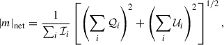 $$ \begin{aligned} |m|_{\rm net}&= \frac{1}{\sum _i\mathcal{I} _i}\left[\left(\sum _i\mathcal{Q} _i\right)^2+\left(\sum _i\mathcal{U} _i\right)^2\right]^{1/2},\end{aligned} $$