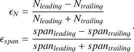 $\begin{align*} \epsilon_{N} & =\frac{N_{{leading}}-N_{{trailing}}}{N_{{leading}}+N_{{trailing}}}\\ \epsilon_{{span}} & =\frac{{span}_{{leading}}-{span}_{{trailing}}}{{span}_{{leading}}+{span}_{{trailing}}} \end{align*}$