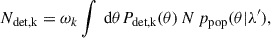 $$ \begin{aligned} N_\text{det,k} = \omega _k \int \text{ d}\theta P_\text{det,k}(\theta )\, N\,p_\mathrm{pop} (\theta |\lambda ^{\prime }), \end{aligned} $$