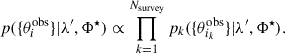 $$ \begin{aligned} p(\{\theta _i^\text{obs}\}|\lambda ^{\prime }, \Phi ^\star ) \propto \prod _{k = 1}^{N_\text{survey}} p_k(\{\theta _{i_k}^\text{obs}\}|\lambda ^{\prime }, \Phi ^\star ). \end{aligned} $$