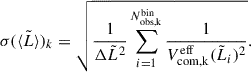 $$ \begin{aligned} \sigma (\langle \tilde{L} \rangle )_k = \sqrt{ \frac{1}{\Delta \tilde{L}^2} \sum _{i = 1}^{N_\mathrm{obs,k} ^{\mathrm{bin} }} \frac{1}{V^\mathrm{eff} _\mathrm{com,k} (\tilde{L}_i)^2} }. \end{aligned} $$