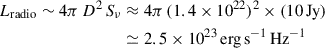 $$ \begin{aligned} L_{\rm {radio}}\sim 4\pi \,D^2\,S_\nu&\approx 4\pi \,(1.4\times 10^{22})^2\times (10\,\mathrm{Jy} ) \nonumber \\ &\simeq 2.5\times 10^{23}\,\mathrm {erg\,s}^{-1}\,\mathrm {Hz}^{-1} \end{aligned} $$