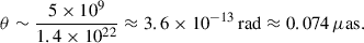 $$ \theta \sim \frac{5\times 10^9}{1.4\times 10^{22}} \approx 3.6\times 10^{-13}\,\mathrm{rad} \approx 0.074\,\mu \mathrm{as} . $$