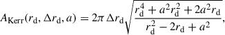 $$ \begin{aligned} {{A_\mathrm{Kerr} }} (r_\mathrm{d} , \Delta r_\mathrm{d} , a) = 2 \pi \Delta r_\mathrm{d} \sqrt{\frac{r_\mathrm{d} ^4 + a^2 r_\mathrm{d} ^2 + 2 a^2 r_\mathrm{d} }{r_\mathrm{d} ^2 - 2 r_\mathrm{d} + a^2}}, \end{aligned} $$