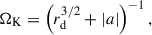$$ \begin{aligned} {\Omega _\mathrm{K} } = \left({r_\mathrm{d} ^{3/2}} + \left|a\right|\right)^{-1}, \end{aligned} $$